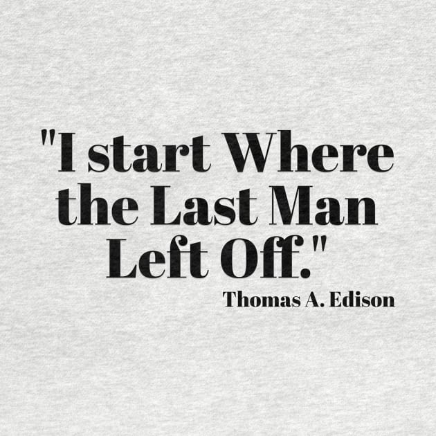 "I start Where the Last Man Left Off." Thomas A. Edison by Great Minds Speak